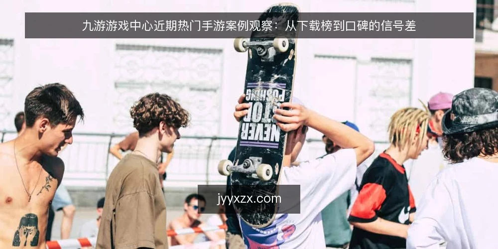 九游游戏中心近期热门手游案例观察:从下载榜到口碑的信号差 — 信号一:下载榜与口碑曲线背离 配图