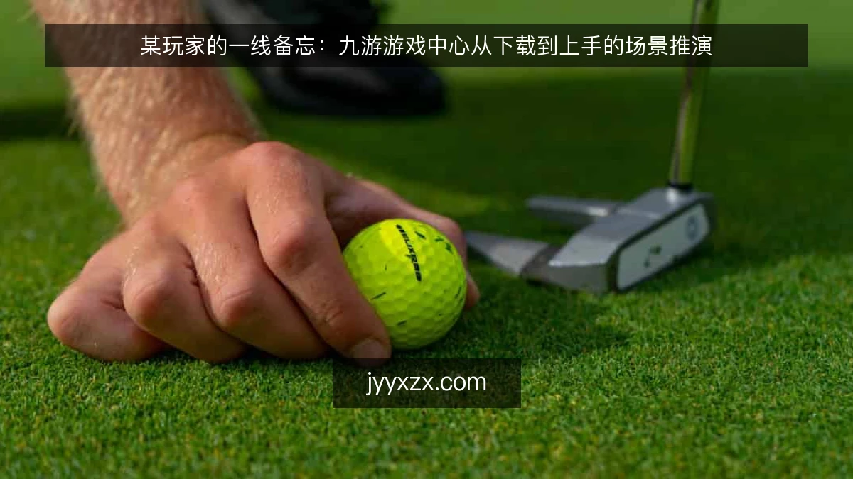 某玩家的一线备忘:九游游戏中心从下载到上手的场景推演