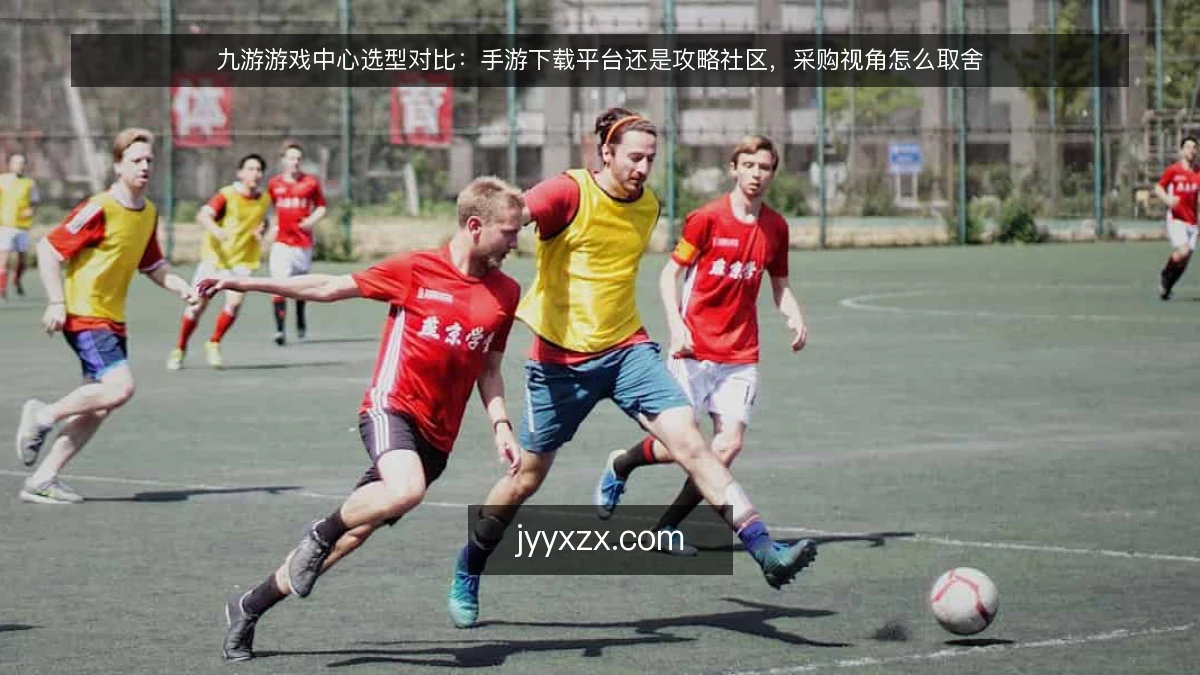 九游游戏中心选型对比:手游下载平台还是攻略社区,采购视角怎么取舍