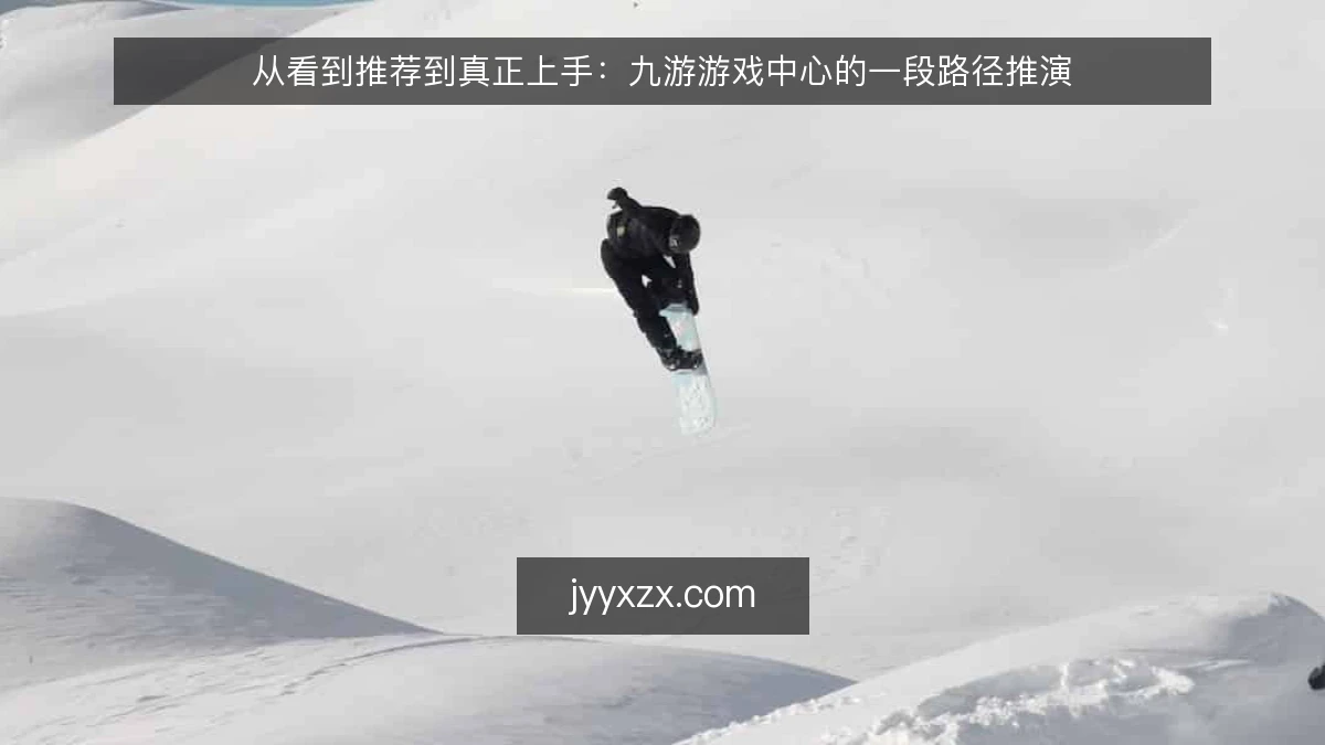 从看到推荐到真正上手:九游游戏中心的一段路径推演