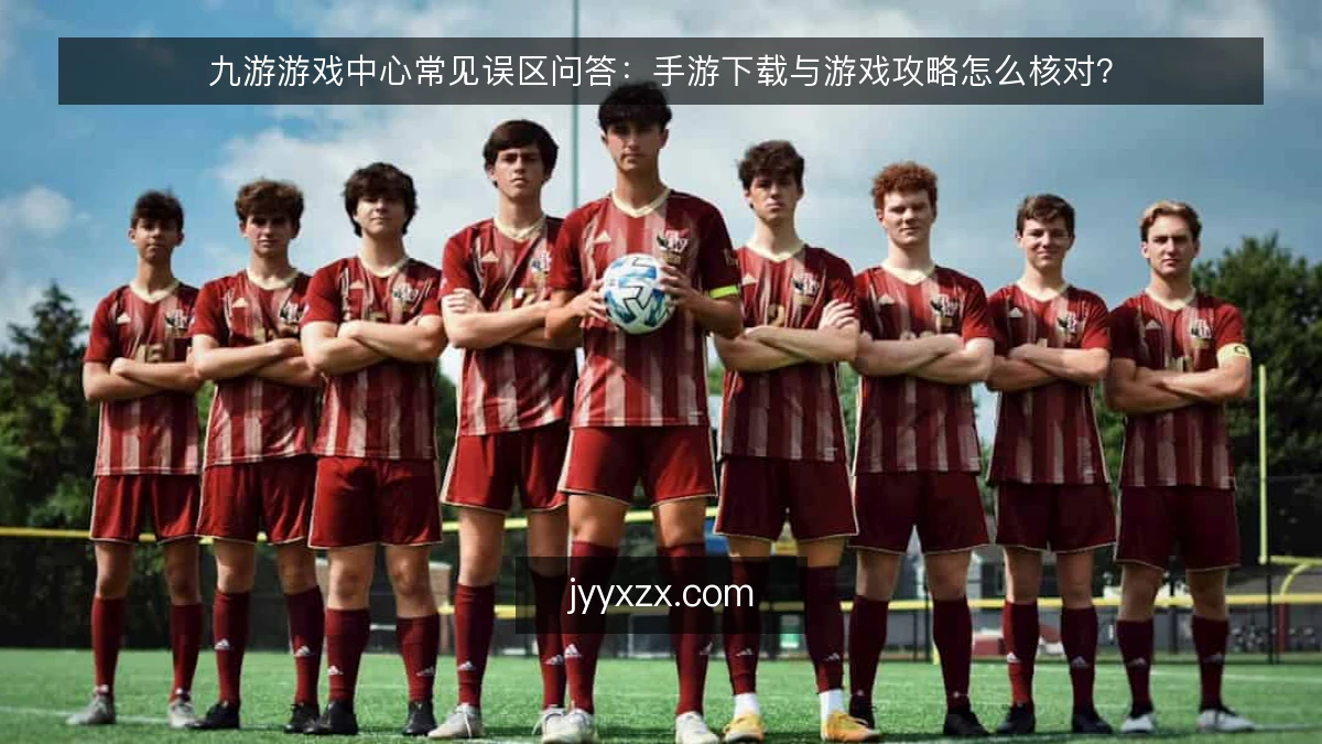 九游游戏中心常见误区问答：手游下载与游戏攻略怎么核对？